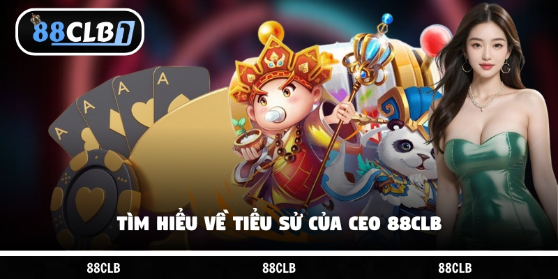 Tìm hiểu về tiểu sử của CEO 88CLB