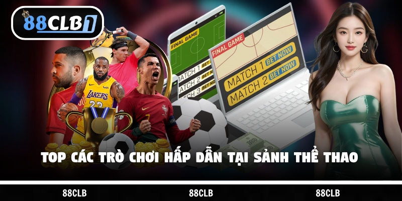 Top các trò chơi hấp dẫn tại sảnh thể thao